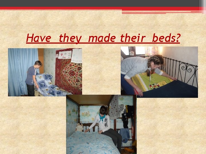 Have they made their beds? 