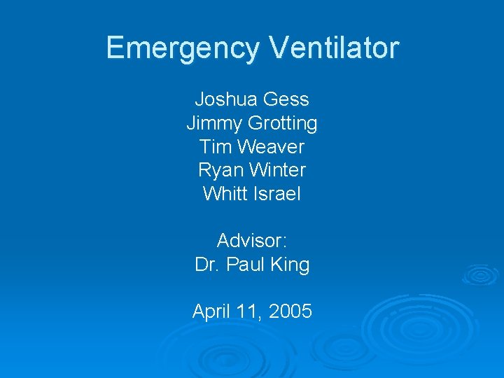 Emergency Ventilator Joshua Gess Jimmy Grotting Tim Weaver Ryan Winter Whitt Israel Advisor: Dr.