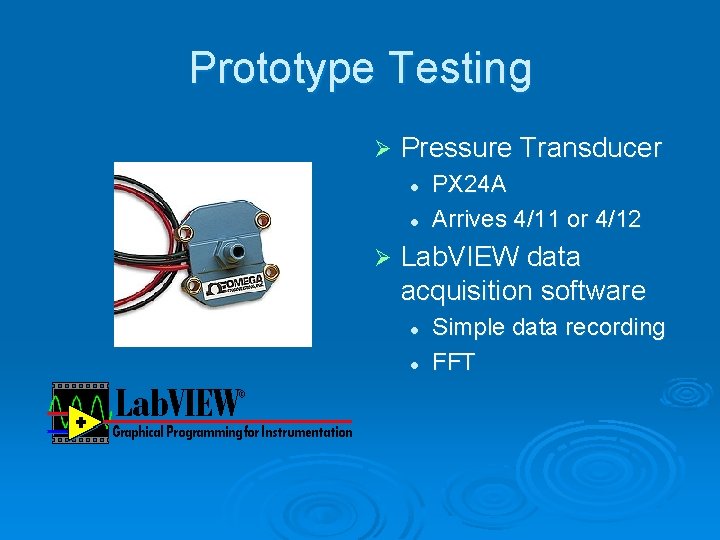 Prototype Testing Ø Pressure Transducer l l Ø PX 24 A Arrives 4/11 or