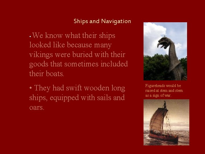 Ships and Navigation We know what their ships looked like because many vikings were