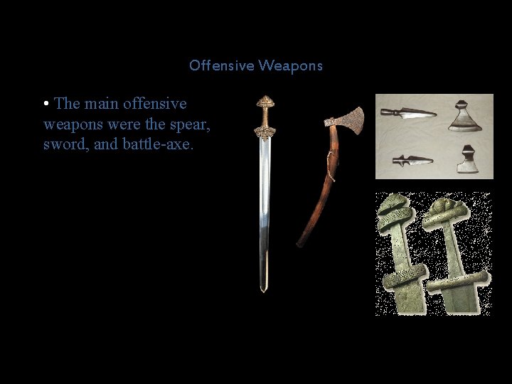 Offensive Weapons • The main offensive weapons were the spear, sword, and battle-axe. 