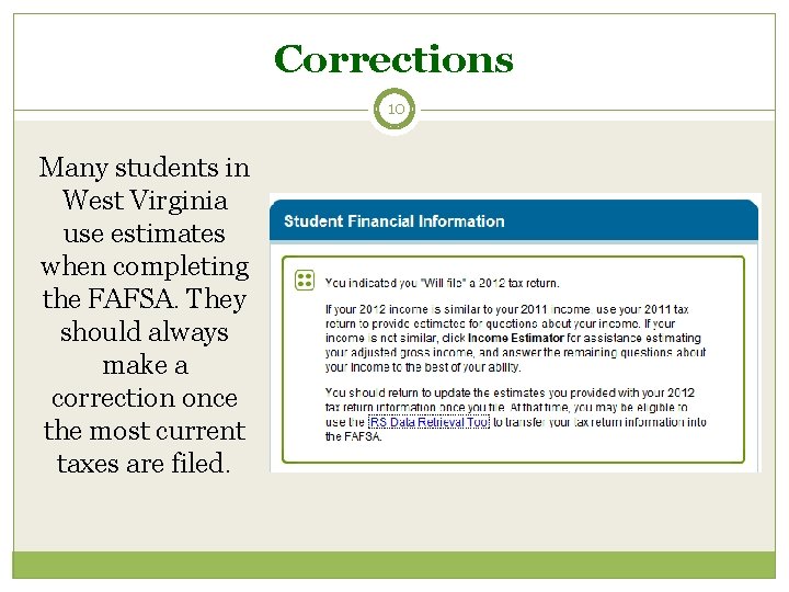Corrections 10 Many students in West Virginia use estimates when completing the FAFSA. They