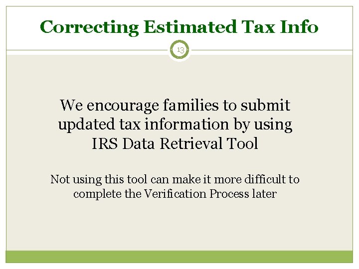 Correcting Estimated Tax Info 13 We encourage families to submit updated tax information by