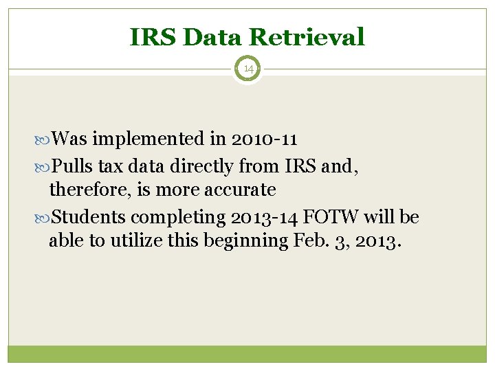 IRS Data Retrieval 14 Was implemented in 2010 -11 Pulls tax data directly from