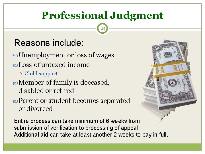 Professional Judgment 24 Reasons include: Unemployment or loss of wages Loss of untaxed income