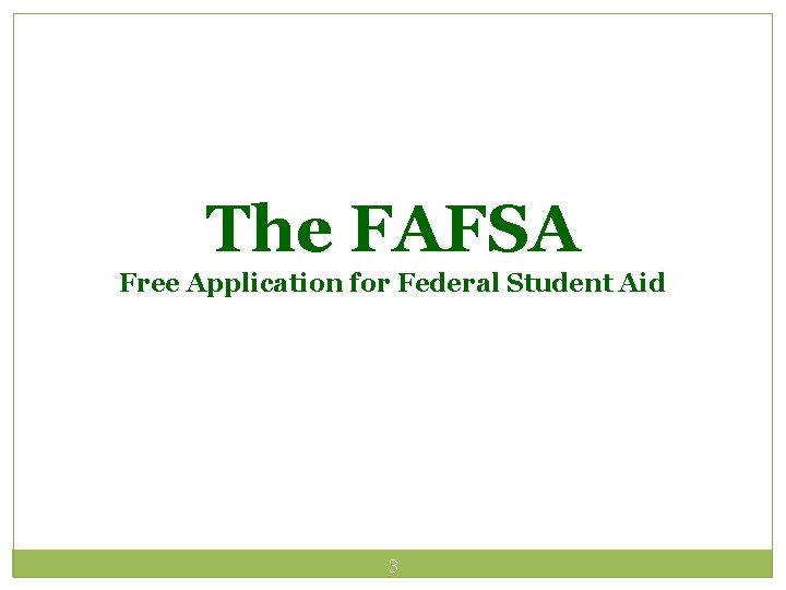 The FAFSA Free Application for Federal Student Aid 3 