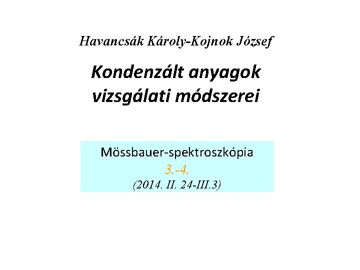 Havancsák Károly-Kojnok József Kondenzált anyagok vizsgálati módszerei Mössbauer-spektroszkópia 3. -4. (2014. II. 24 -III.