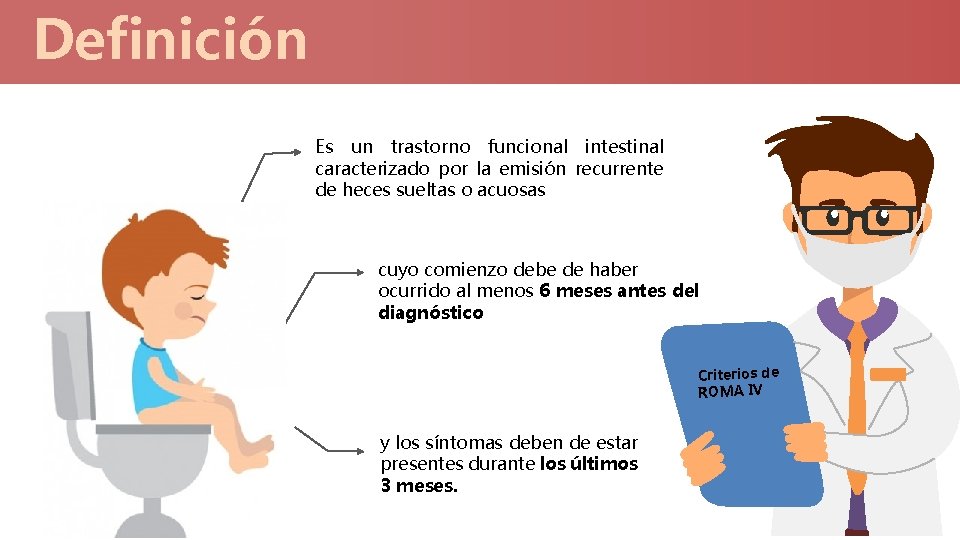 Definición Es un trastorno funcional intestinal caracterizado por la emisión recurrente de heces sueltas