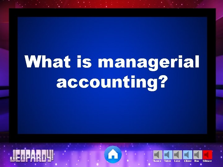 What is managerial accounting? Theme Timer Lose Cheer Boo Silence 