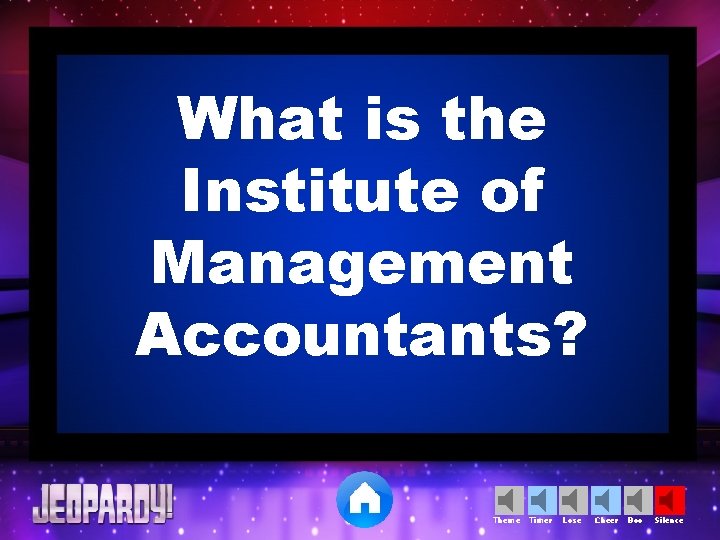 What is the Institute of Management Accountants? Theme Timer Lose Cheer Boo Silence 