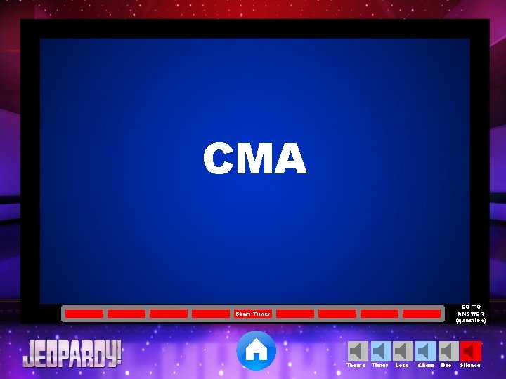 CMA GO TO ANSWER (question) Start Timer Theme Timer Lose Cheer Boo Silence 