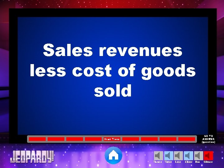 Sales revenues less cost of goods sold GO TO ANSWER (question) Start Timer Theme