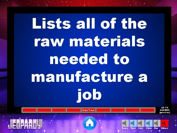 Lists all of the raw materials needed to manufacture a job GO TO ANSWER