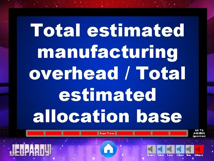 Total estimated manufacturing overhead / Total estimated allocation base GO TO ANSWER (question) Start