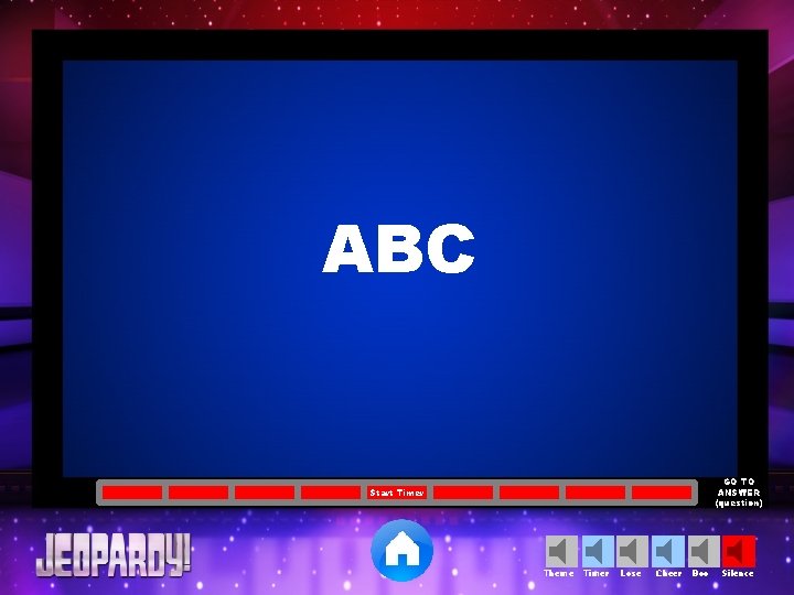 ABC GO TO ANSWER (question) Start Timer Theme Timer Lose Cheer Boo Silence 