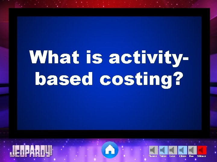 What is activitybased costing? Theme Timer Lose Cheer Boo Silence 