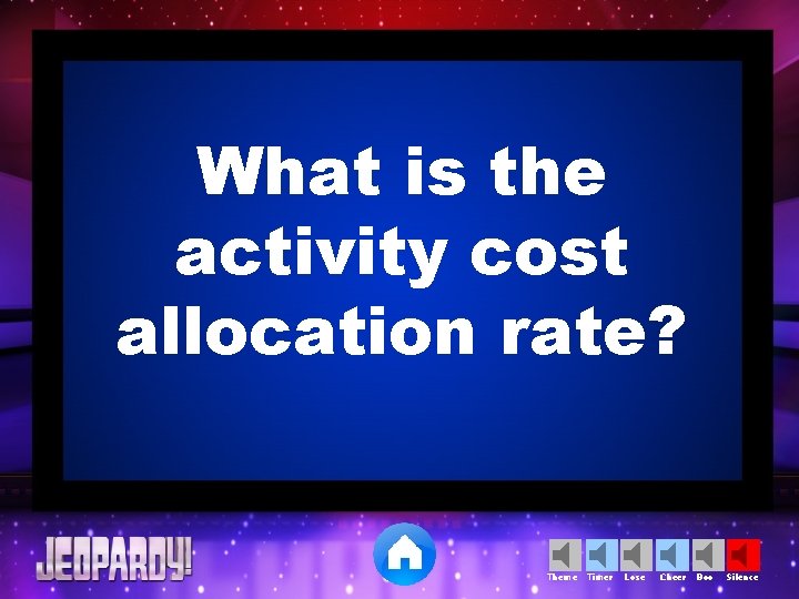 What is the activity cost allocation rate? Theme Timer Lose Cheer Boo Silence 