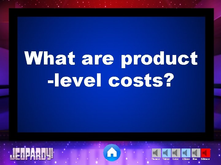 What are product -level costs? Theme Timer Lose Cheer Boo Silence 