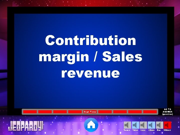 Contribution margin / Sales revenue GO TO ANSWER (question) Start Timer Theme Timer Lose