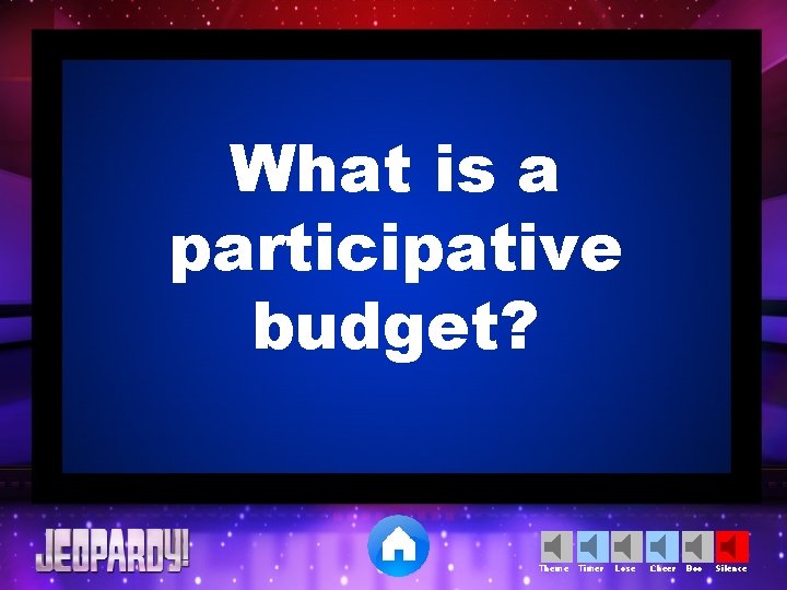 What is a participative budget? Theme Timer Lose Cheer Boo Silence 