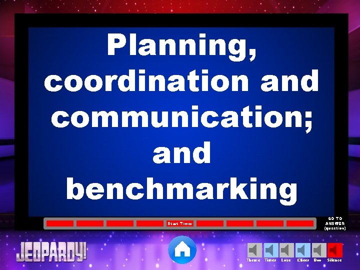 Planning, coordination and communication; and benchmarking GO TO ANSWER (question) Start Timer Theme Timer