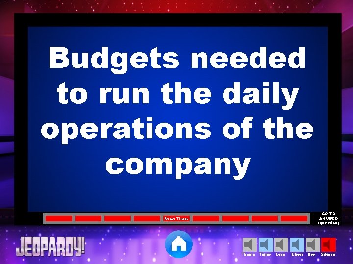 Budgets needed to run the daily operations of the company GO TO ANSWER (question)