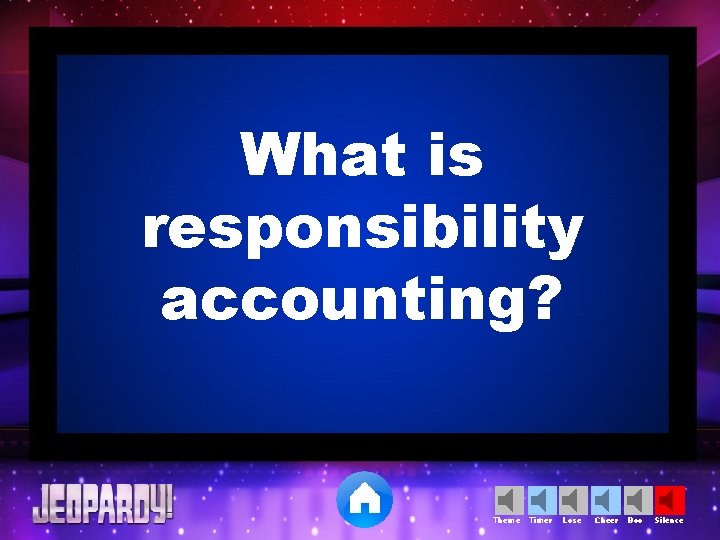 What is responsibility accounting? Theme Timer Lose Cheer Boo Silence 