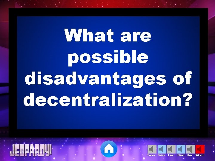 What are possible disadvantages of decentralization? Theme Timer Lose Cheer Boo Silence 