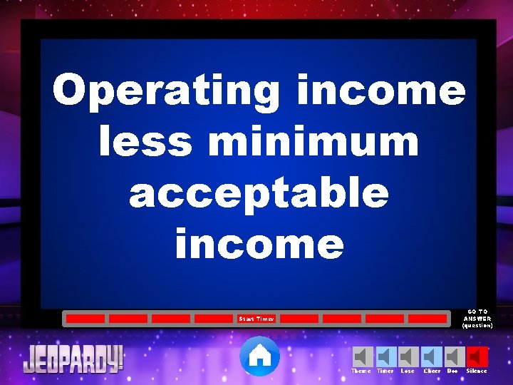 Operating income less minimum acceptable income GO TO ANSWER (question) Start Timer Theme Timer