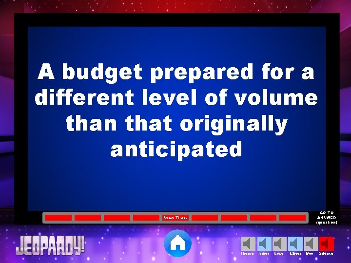 A budget prepared for a different level of volume than that originally anticipated GO