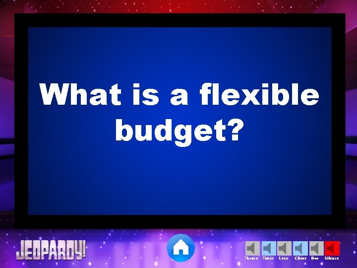 What is a flexible budget? Theme Timer Lose Cheer Boo Silence 