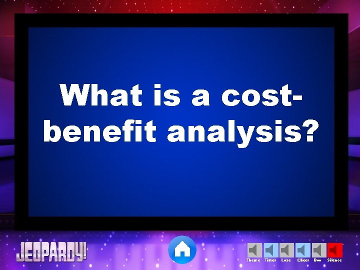 What is a costbenefit analysis? Theme Timer Lose Cheer Boo Silence 