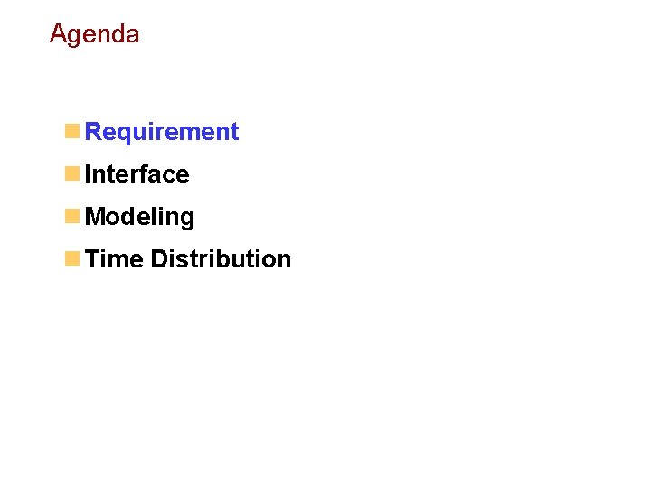 Agenda n Requirement n Interface n Modeling n Time Distribution 