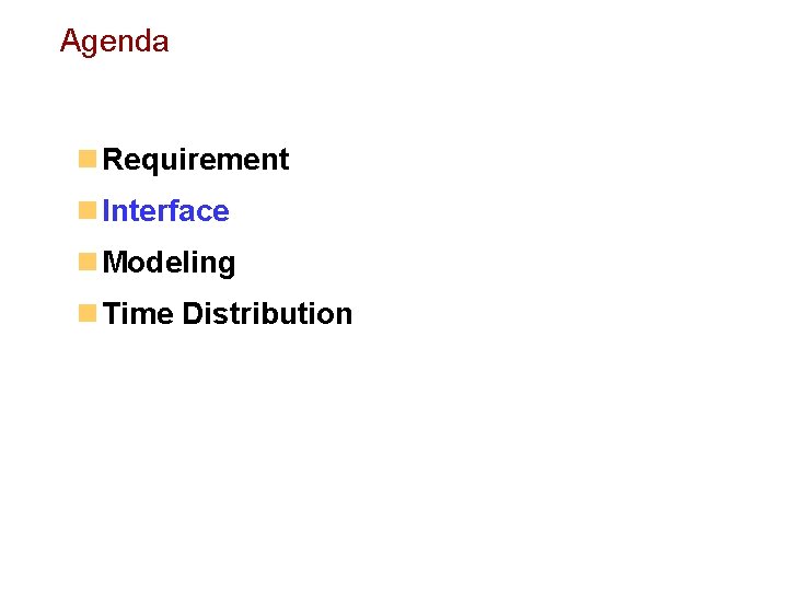 Agenda n Requirement n Interface n Modeling n Time Distribution 