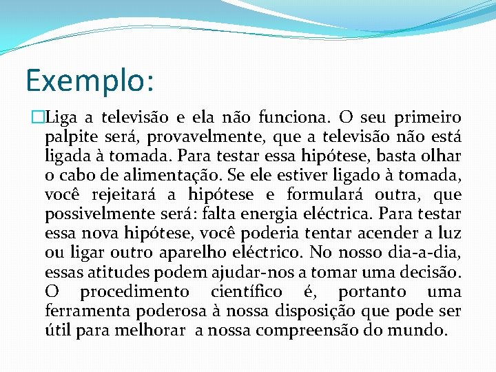 Exemplo: �Liga a televisão e ela não funciona. O seu primeiro palpite será, provavelmente,