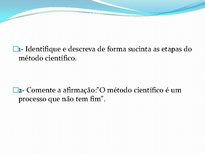 � 1 - Identifique e descreva de forma sucinta as etapas do método científico.