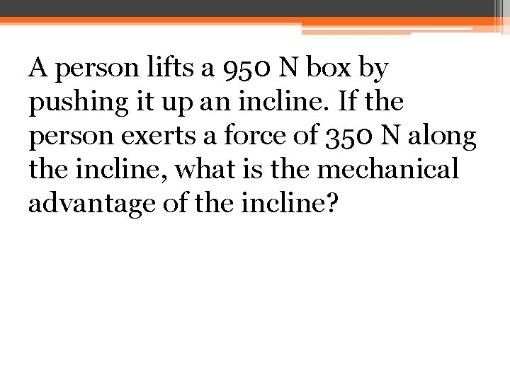 A person lifts a 950 N box by pushing it up an incline. If