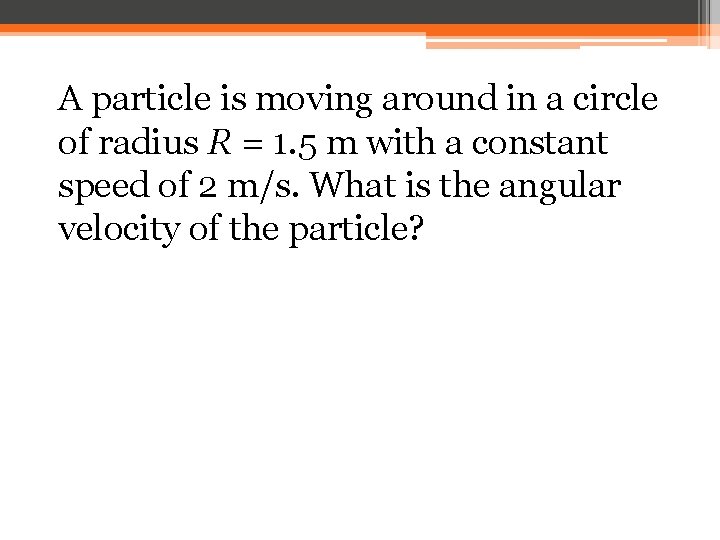 A particle is moving around in a circle of radius R = 1. 5