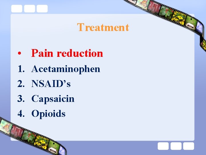 Treatment • Pain reduction 1. 2. 3. 4. Acetaminophen NSAID’s Capsaicin Opioids 