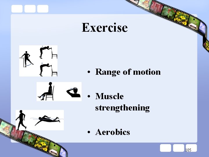 Exercise • Range of motion • Muscle strengthening • Aerobics 105 