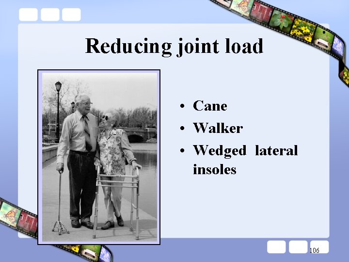 Reducing joint load • Cane • Walker • Wedged lateral insoles 106 