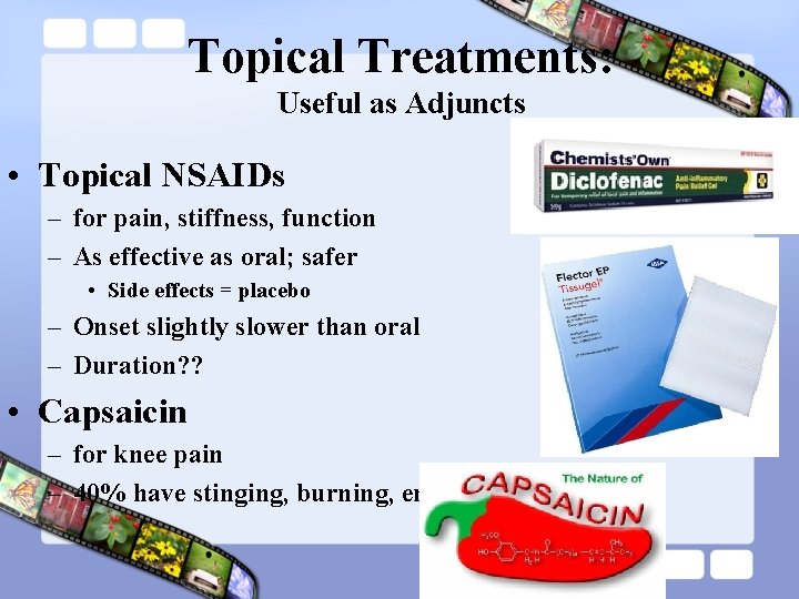 Topical Treatments: Useful as Adjuncts • Topical NSAIDs – for pain, stiffness, function –