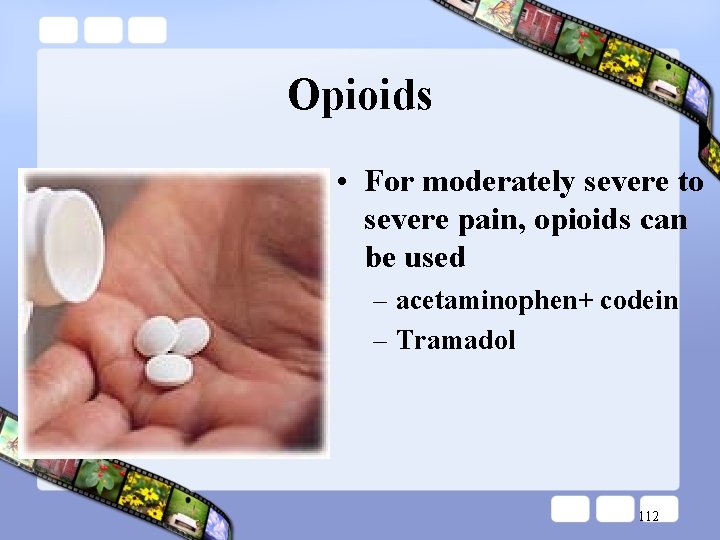 Opioids • For moderately severe to severe pain, opioids can be used – acetaminophen+