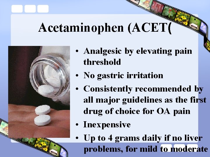 Acetaminophen (ACET( • Analgesic by elevating pain threshold • No gastric irritation • Consistently
