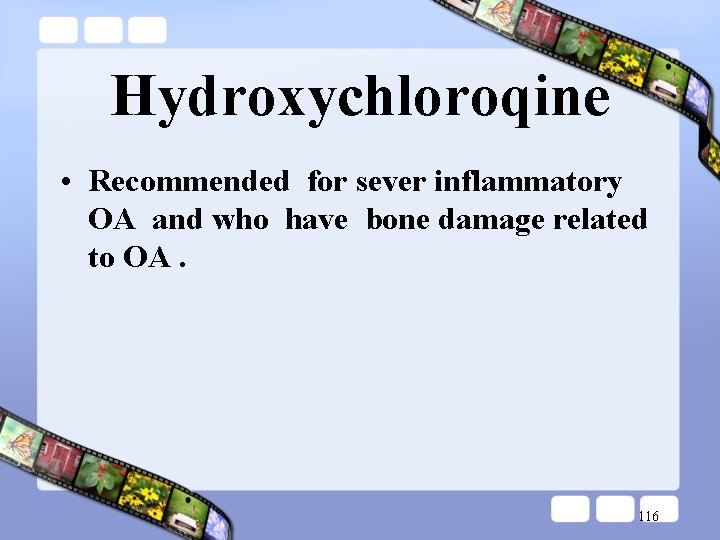 Hydroxychloroqine • Recommended for sever inflammatory OA and who have bone damage related to