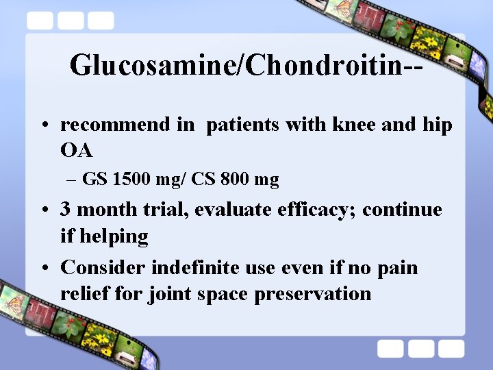 Glucosamine/Chondroitin- • recommend in patients with knee and hip OA – GS 1500 mg/
