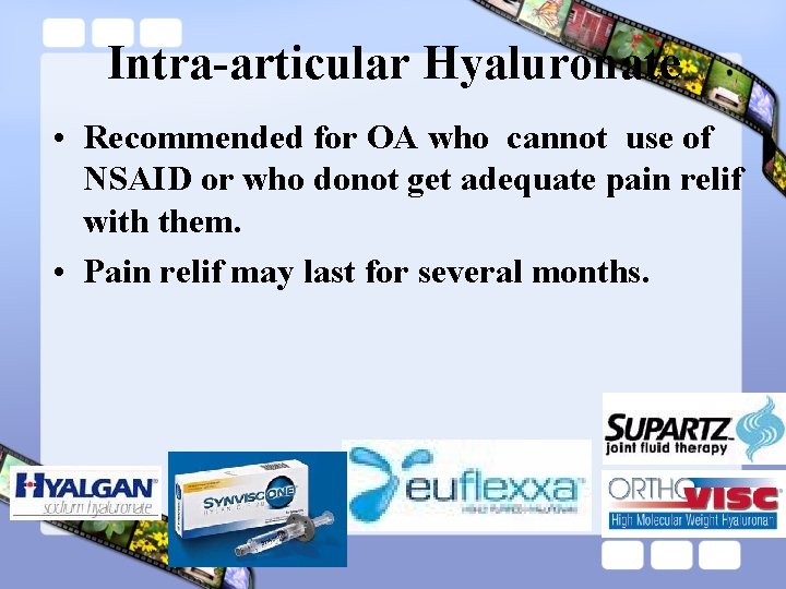 Intra-articular Hyaluronate • Recommended for OA who cannot use of NSAID or who donot
