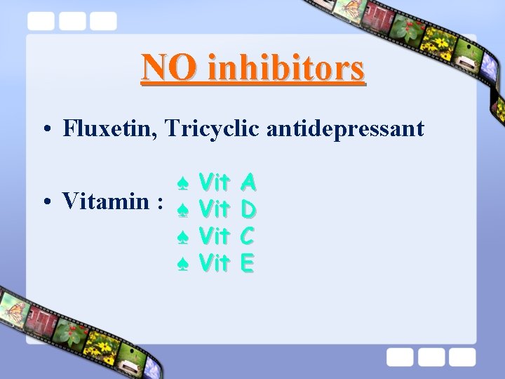 NO inhibitors • Fluxetin, Tricyclic antidepressant ♠ • Vitamin : ♠ ♠ ♠ Vit