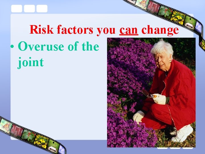 Risk factors you can change • Overuse of the joint 