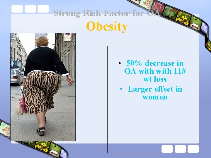 Strong Risk Factor for OA Obesity • 50% decrease in OA with 11# wt